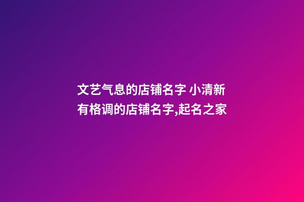 文艺气息的店铺名字 小清新有格调的店铺名字,起名之家-第1张-店铺起名-玄机派